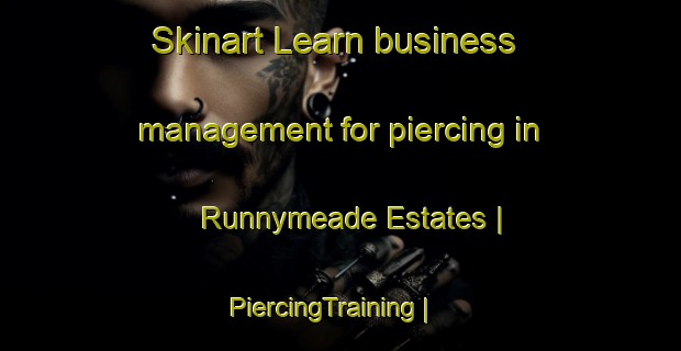 Skinart Learn business management for piercing in Runnymeade Estates | PiercingTraining | PiercingClasses | SkinartTraining-United States